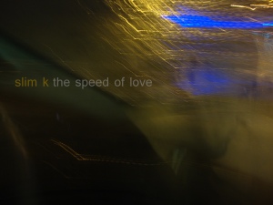 THE SPEED OF LOVE (Slim K)